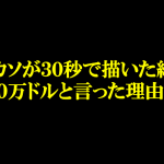 ピカソが30秒で描いた絵を100万ドルと言った理由に考えさせられる...