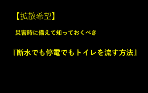災害時に備えて知っておくべき「断水でも停電でもトイレを流す方法」とは！！