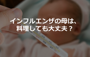 「インフルエンザの母は、料理しても大丈夫？」という投稿に考えさせられる...