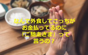 「なんで外食してこっちがお金払ってるのに『ご馳走さま』って言うの？」に対するコメントに超共感！！