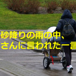 土砂降りの中、荷物をもってベビーカーを押しながら帰っていた時、声をかけられた一言に...