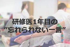 研修医1年目の終末期の患者さんからの”忘れられない一言”に胸が熱くなる...