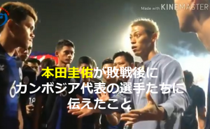 ”本田圭佑”が敗戦後にカンボジア代表の選手たちに伝えたことが素晴らしすぎる！！