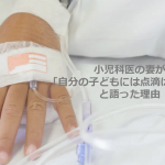 小児科医の妻が「自分の子どもには点滴はしない」と語った理由に驚かされる...
