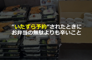 お弁当屋さんの訴える”いたずら予約”されたときにお弁当の無駄よりも辛いこととは...