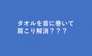 農家の人のように首にタオルを巻くことで得れるデスクワークでも使える意外な効果とは！！