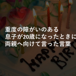 知的にも肢体にも重度の障がいのある息子が20歳になったときに両親へ向けて言った言葉に涙が溢れる...
